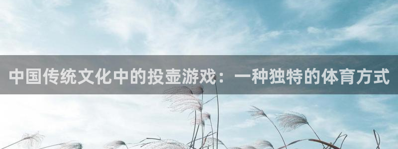 678体育官网下载：中国传统文化中的投壶游戏：一种独特的体育方式