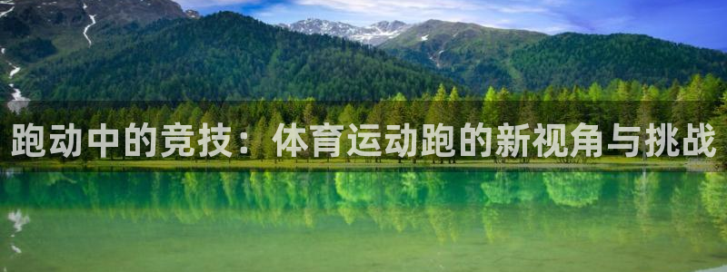 皇冠678体育：跑动中的竞技：体育运动跑的新视角与挑战