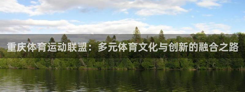 678体育官网地址：重庆体育运动联盟：多元体育文化与创新的融合之路